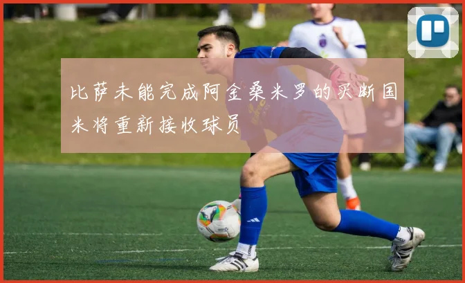 比萨未能完成阿金桑米罗的买断国米将重新接收球员